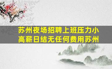 苏州夜场招聘上班压力小高薪日结无任何费用苏州